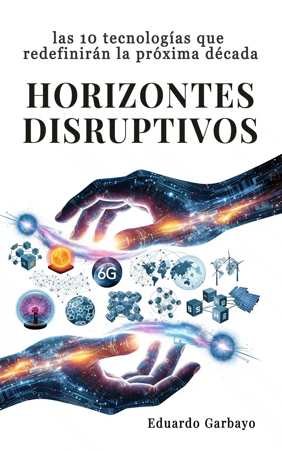 Libro: Horizontes Disruptivos, Las 10 tecnologías que redefinirán la próxima década
